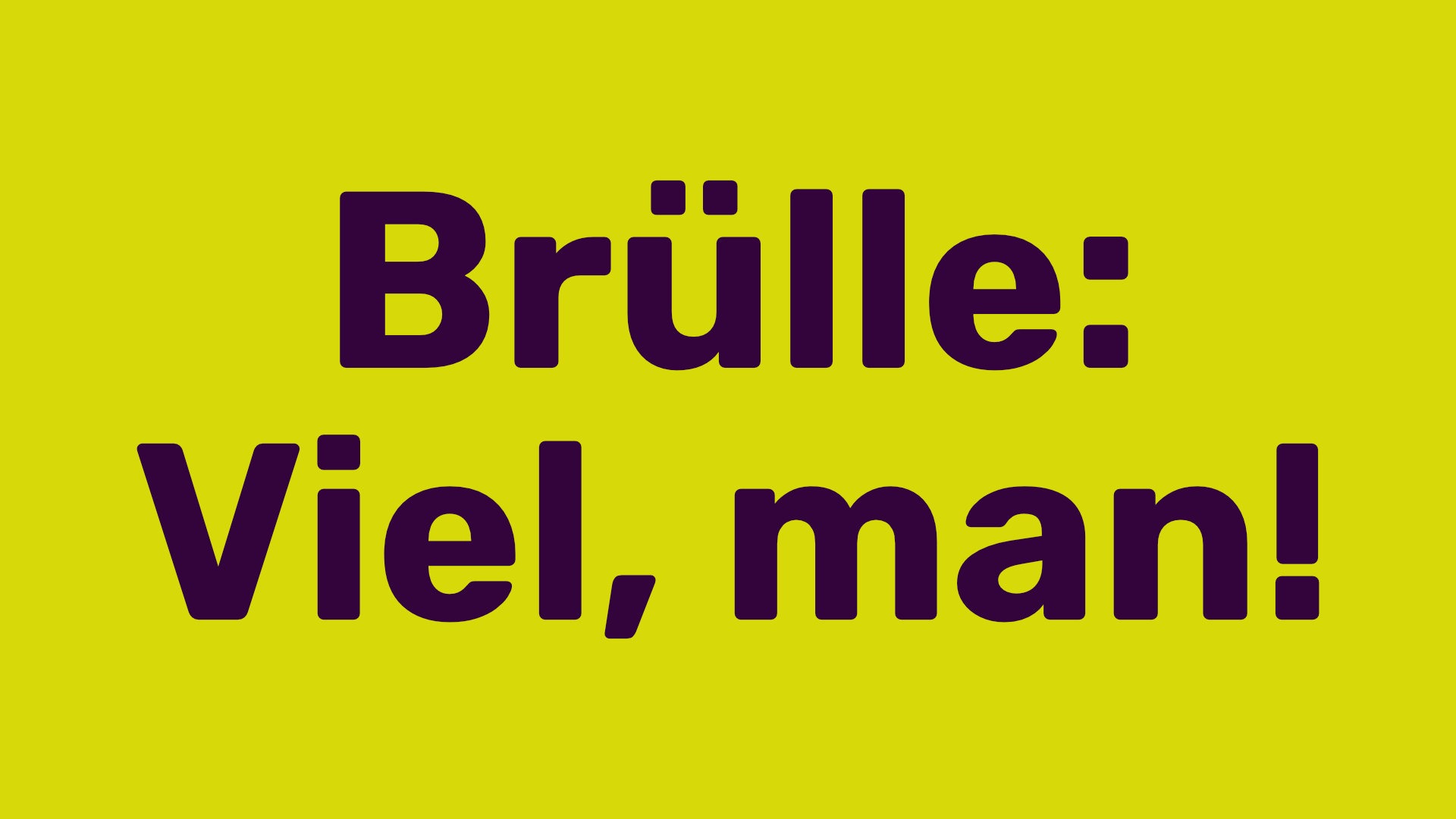 Zum Beitrag "Brülle: Viel, man!" Titelbild zum Beitrag Brülle: Viel, man!